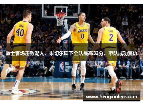 爵士客场击败湖人，米切尔砍下全队最高32分，率队成功复仇
